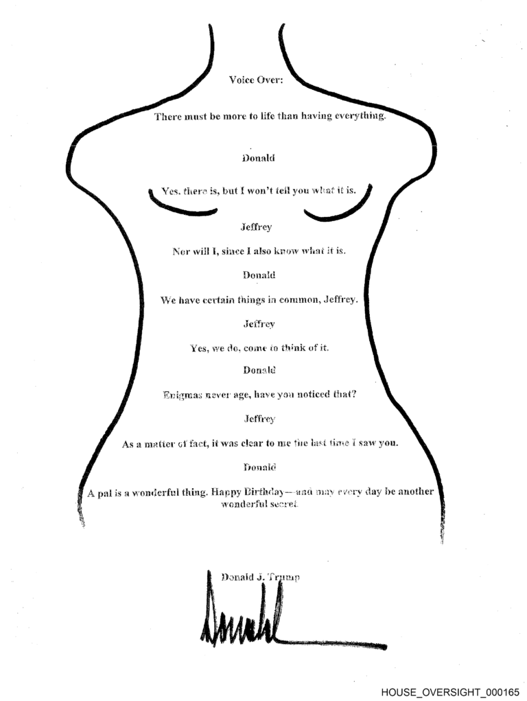 Drawing of a woman's naked torso, with the following text. 

Voice Over: There must be more to life than having everything.

Donald: Yes, there is, but I won't tell you what it is.

Jeffrey: Nor will I, since I also know what it is.

Donald: We have certain things in common, Jeffrey.

Jeffrey: Yes, we do, come to think of it.

Donald: Enigmas never age, have you noticed that?

Jeffrey: As a matter of fact, it was clear to me the last time I saw you.

Donald: A pal is a wonderful thing. Happy birthday -- and may every day be another wonderful secret. 